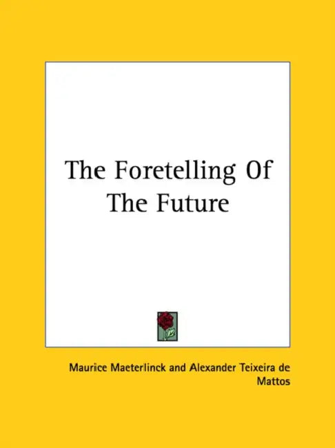 The Foretelling Of The Future by Maurice Maeterlinck, Alexander Teixeira de Mattos