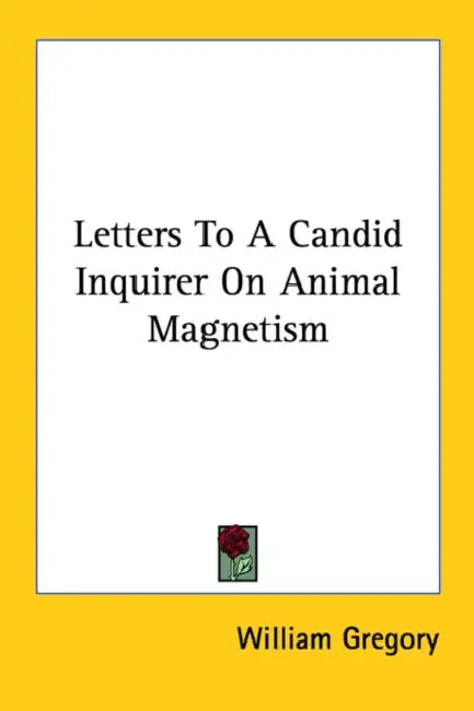 Letters To A Candid Inquirer On Animal Magnetism by William Gregory