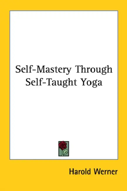 Self-Mastery Through Self-Taught Yoga by Harold Werner