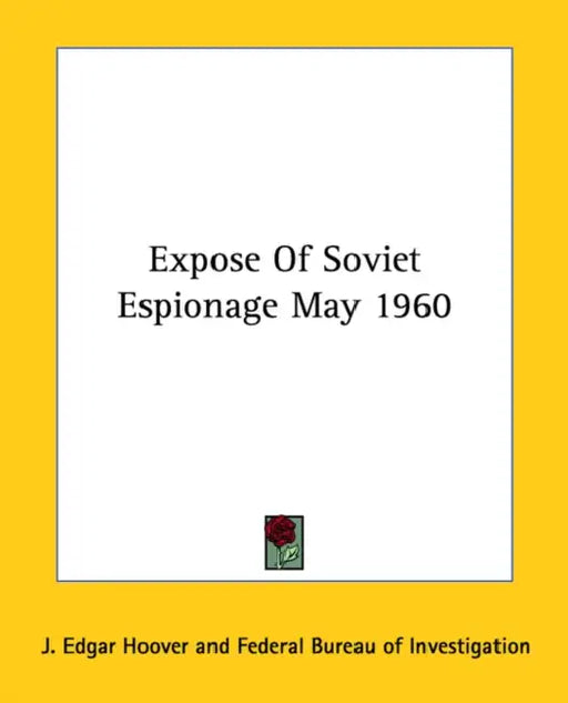 Expose Of Soviet Espionage May 1960 by J. Edgar Hoover, Federal Bureau of Investigation