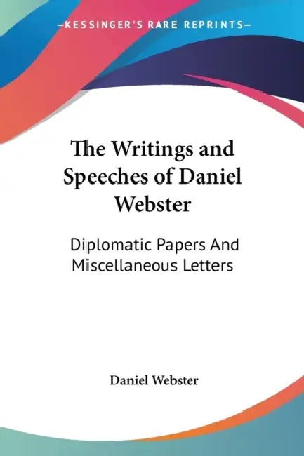 The Writings and Speeches of Daniel Webster: Diplomatic Papers And Miscellaneous Letters by Daniel Webster