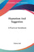 Hypnotism And Suggestion: A Practical Handbook by Edwin Ash