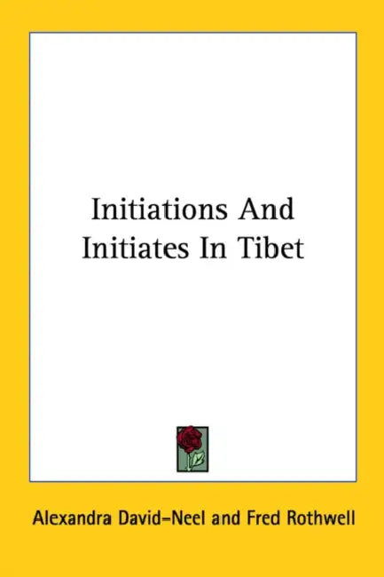 Initiations and Initiates in Tibet by Alexandra David-Neel, Fred Rothwell