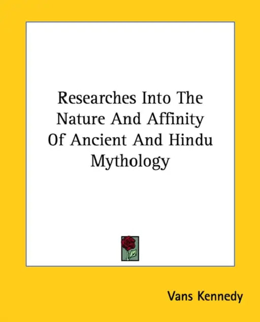 Researches Into The Nature And Affinity Of Ancient And Hindu Mythology by Vans Kennedy