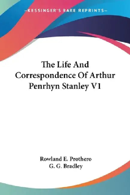 The Life And Correspondence Of Arthur Penrhyn Stanley V1 by Rowland E. Prothero, G. G. Bradley