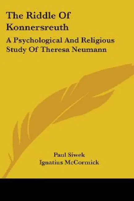 The Riddle Of Konnersreuth: A Psychological And Religious Study Of Theresa Neumann by Paul Siwek, Ignatius McCormick