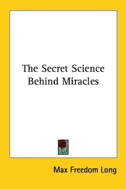 The Secret Science Behind Miracles by Max Freedom Long