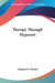 Therapy Through Hypnosis by Raphael H. Rhodes