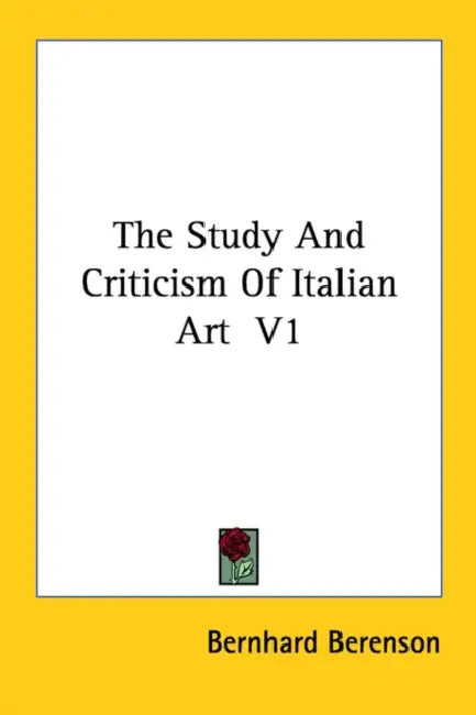 The Study And Criticism Of Italian Art V1 by Bernhard Berenson