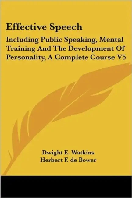 Effective Speech: Including Public Speaking, Mental Training And The Development Of Personality, A Complete Course V5 by Dwight E. Watkins, Herbert F. de Bower