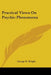 Practical Views On Psychic Phenomena by George E. Wright