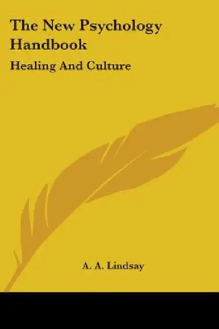 The New Psychology Handbook: Healing And Culture by A. a. Lindsay