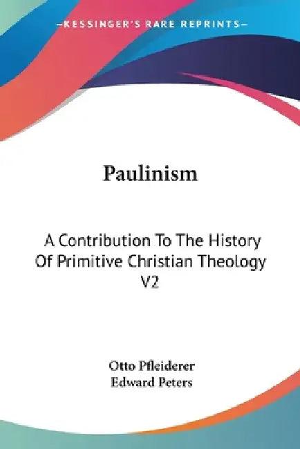 Paulinism: A Contribution To The History Of Primitive Christian Theology V2 by Otto Pfleiderer, Edward Peters