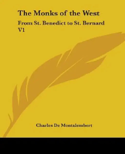 The Monks of the West: From St. Benedict to St. Bernard V1 by Charles De Montalembert