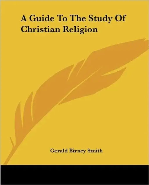 A Guide To The Study Of Christian Religion by Gerald Birney Smith