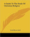 A Guide To The Study Of Christian Religion by Gerald Birney Smith