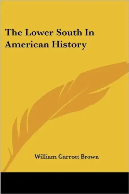 The Lower South In American History by William Garrott Brown