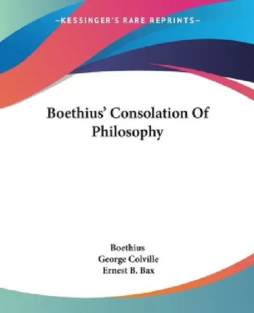 Boethius' Consolation Of Philosophy by Boethius, George Colville, Ernest B. Bax