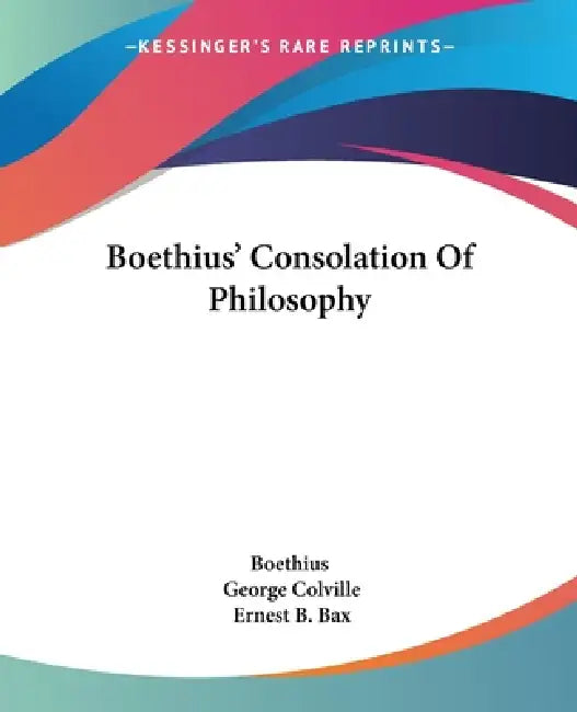 Boethius' Consolation Of Philosophy by Boethius, George Colville, Ernest B. Bax