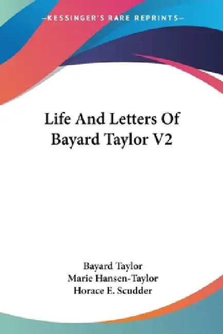 Life And Letters Of Bayard Taylor V2 by Bayard Taylor, Marie Hansen-Taylor, Horace E. Scudder