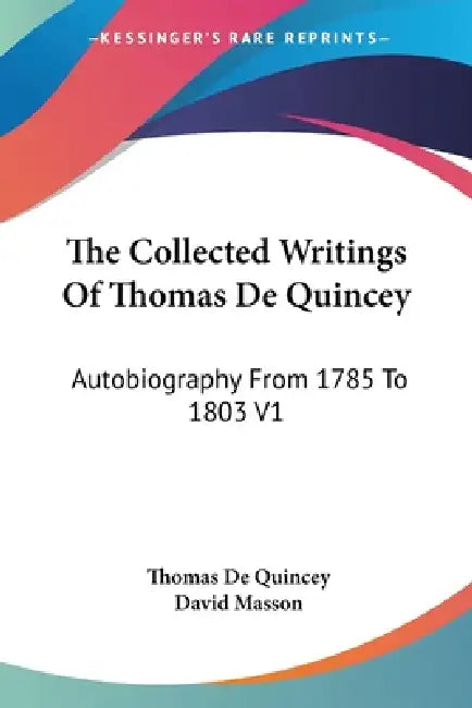 The Collected Writings Of Thomas De Quincey: Autobiography From 1785 To 1803 V1 by Thomas de Quincey, David Masson