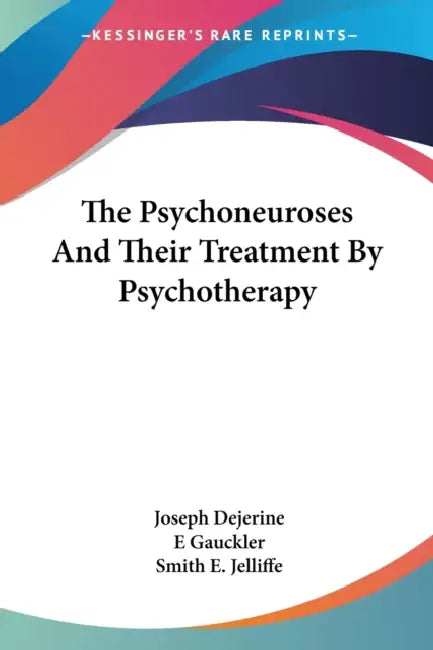 The Psychoneuroses And Their Treatment By Psychotherapy by Joseph Dejerine, E. Gauckler, Smith E. Jelliffe
