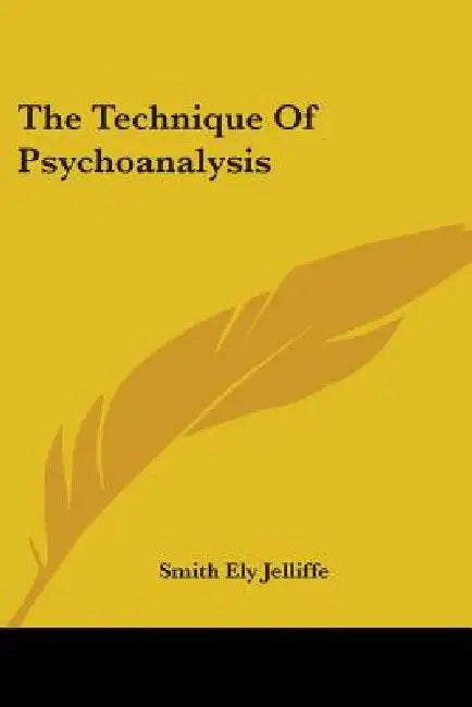 The Technique Of Psychoanalysis by Smith Ely Jelliffe