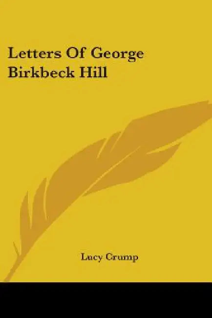 Letters Of George Birkbeck Hill by Lucy Crump