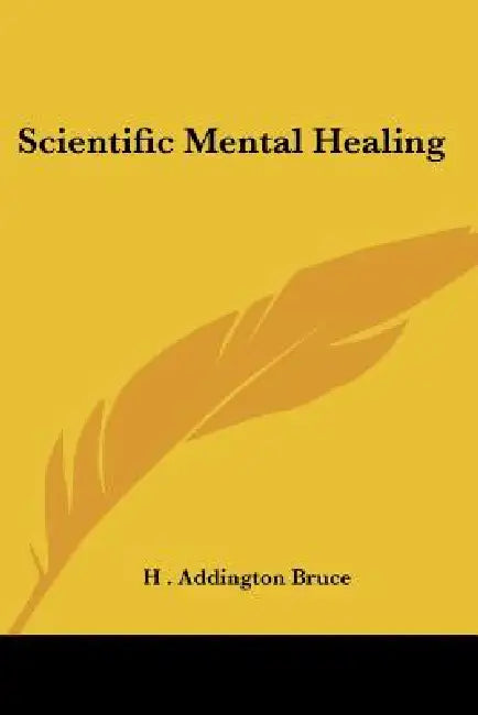Scientific Mental Healing by H. Addington Bruce