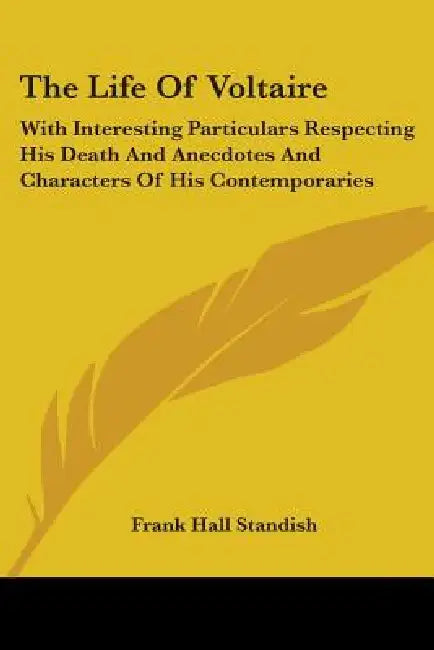 The Life Of Voltaire: With Interesting Particulars Respecting His Death And Anecdotes And Characters Of His Contemporaries by Frank Hall Standish
