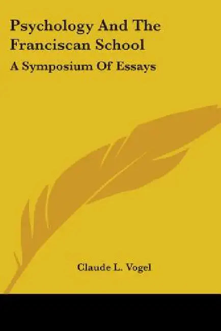 Psychology and the Franciscan School: A Symposium of Essays by Claude L. Vogel