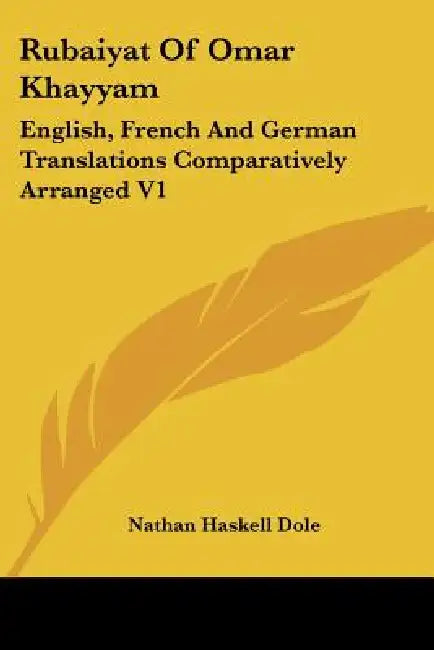 Rubaiyat Of Omar Khayyam: English, French And German Translations Comparatively Arranged V1 by Nathan Haskell Dole