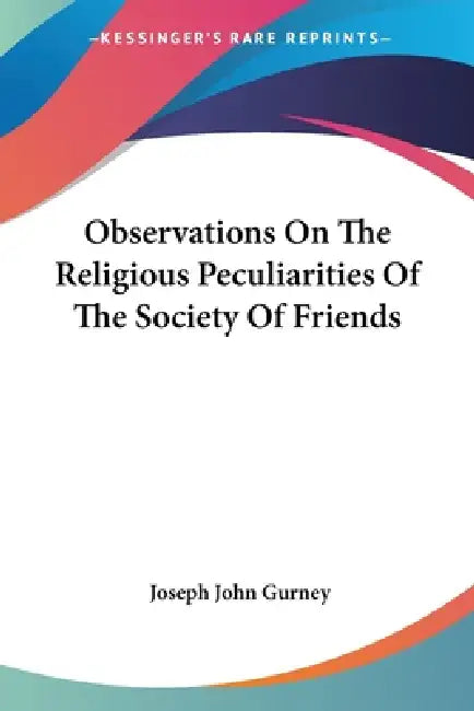 Observations On The Religious Peculiarities Of The Society Of Friends by Joseph John Gurney