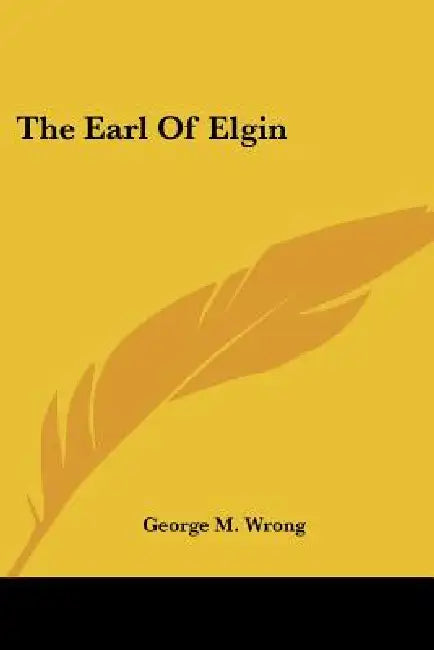 The Earl Of Elgin by George M. Wrong