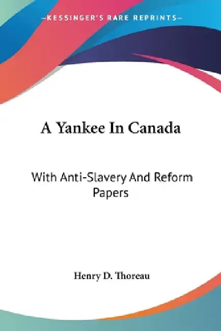 A Yankee In Canada: With Anti-Slavery And Reform Papers by Henry D. Thoreau