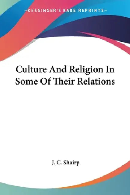 Culture And Religion In Some Of Their Relations by J. C. Shairp