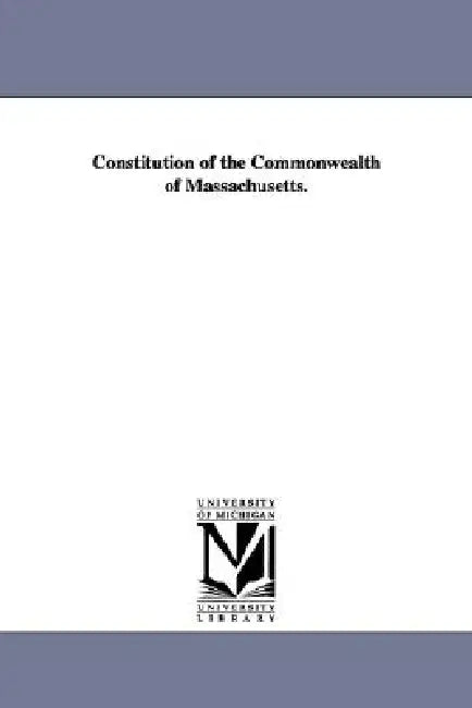 Constitution of the Commonwealth of Massachusetts. by Constitution Massachusetts Constitution, Massachusetts Constitution