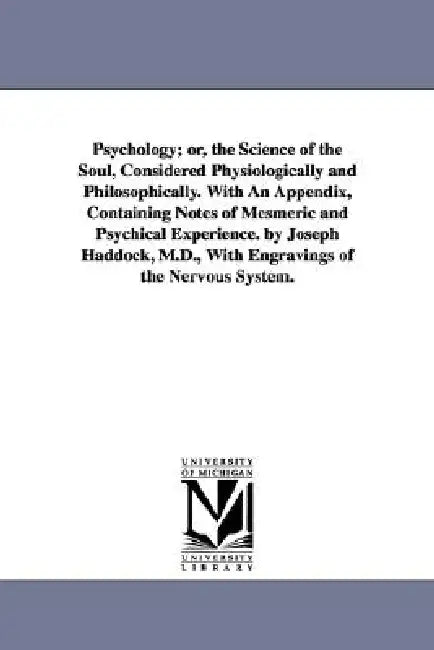 Psychology; or, the Science of the Soul, Considered Physiologically and Philosophically. With An Appendix, Containing Notes of Mesmeric and Psychical by Joseph W. Haddock