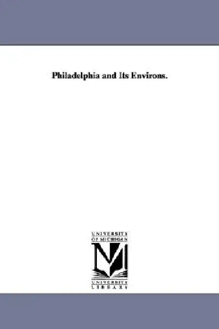 Philadelphia and Its Environs. by None