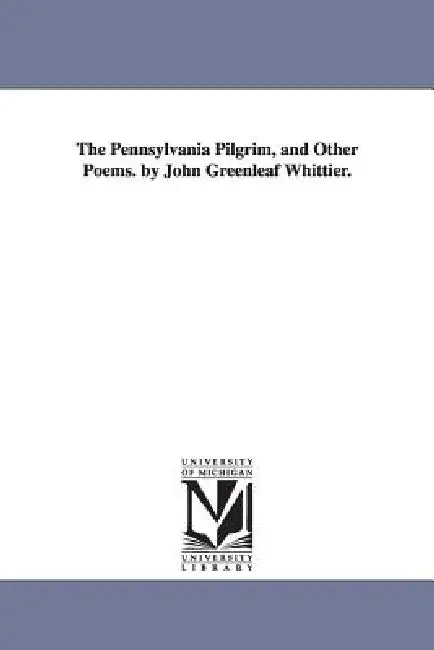 The Pennsylvania Pilgrim, and Other Poems. by John Greenleaf Whittier. by John Greenleaf Whittier