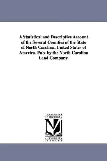 A Statistical and Descriptive Account of the Several Counties of the State of North Carolina, United States of America. Pub. by the North Carolina L by North Carolina Land Co, North Carolina Land Company