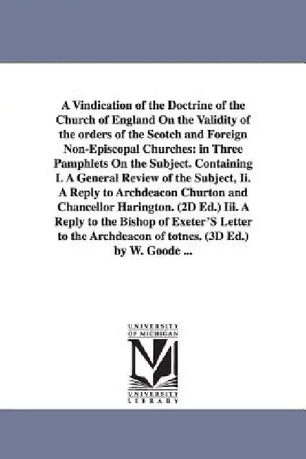 A Vindication of the Doctrine of the Church of England On the Validity of the orders of the Scotch and Foreign Non-Episcopal Churches: in Three Pamphl by William Goode