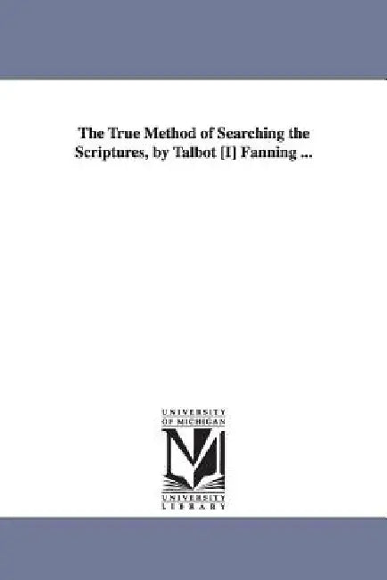 The True Method of Searching the Scriptures, by Talbot [I] Fanning ... by Tolbert Fanning