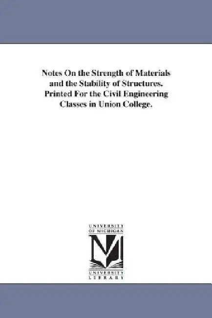 Notes On the Strength of Materials and the Stability of Structures. Printed For the Civil Engineering Classes in Union College. by W. M. (William Mitchell) Gillespie