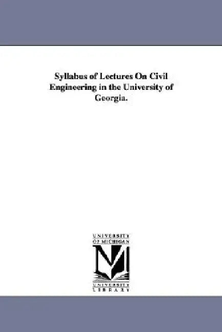 Syllabus of Lectures On Civil Engineering in the University of Georgia. by Charles Francis McCay