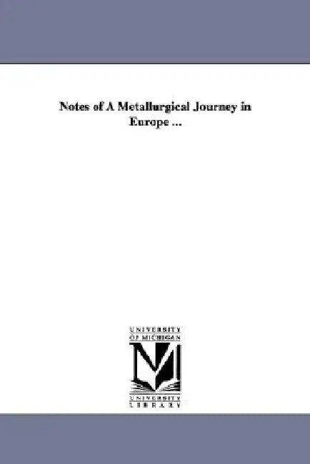 Notes of A Metallurgical Journey in Europe ... by John a. (John Adams) Church