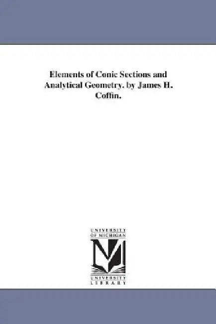 Elements of Conic Sections and Analytical Geometry. by James H. Coffin. by James Henry Coffin