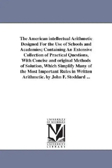 The American intellectual Arithmetic Designed For the Use of Schools and Academies; Containing An Extensive Collection of Practical Questions, With Co by John F. (John Fair) Stoddard