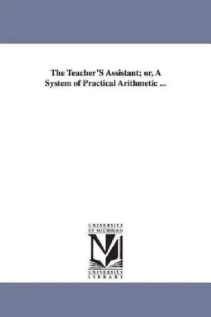 The Teacher'S Assistant; or, A System of Practical Arithmetic ... by Stephen Pike