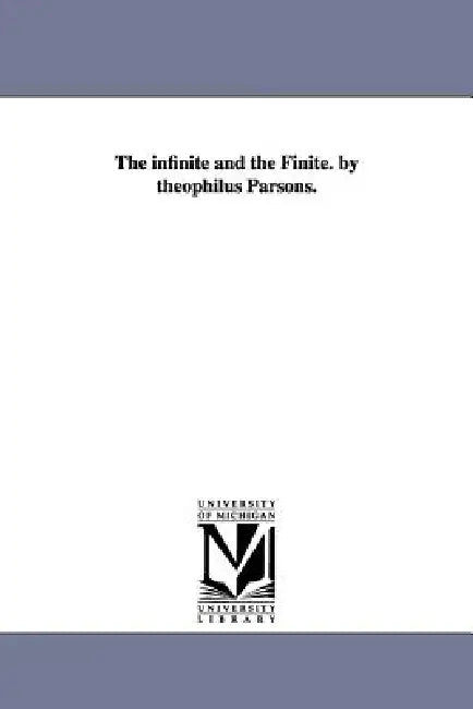 The infinite and the Finite. by theophilus Parsons. by Theophilus Parsons